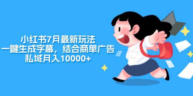 小红书7月最新玩法，一鍵生成字幕，结合商单广告，私域月入10000+-学途在线