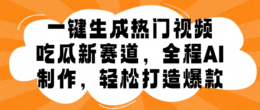 一键生成热门视频，新出的吃瓜赛道，小白上手无压力，AI制作很省心，轻轻松松打造爆款-学途在线
