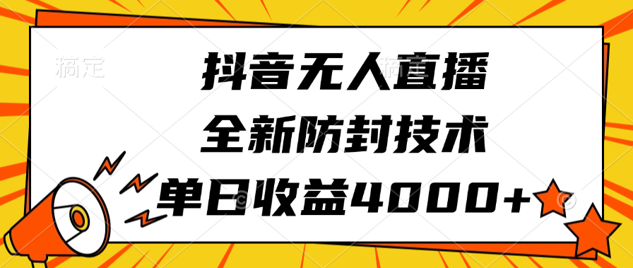 抖音无人直播，全新防封技术，单日收益4000+-学途在线