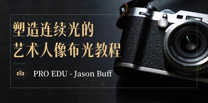 PRO EDU – Jason Buff 塑造连续光的艺术人像布光教程-15节课-中英字幕-学途在线