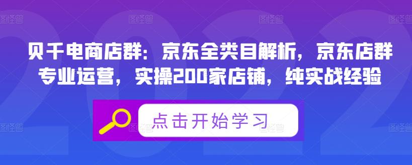 贝千电商店群：京东全类目解析，京东店群专业运营，实操200家店铺，纯实战经验-学途在线