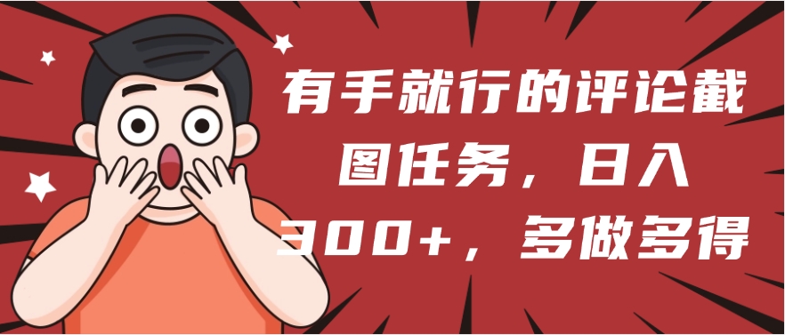 有手就行的评论截图任务，一分钟一块钱，日入300+，多做多得-学途在线