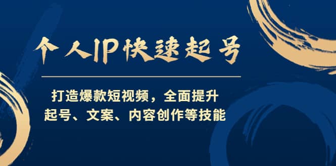 个人IP快速起号，打造爆款短视频，全面提升起号、文案、内容创作等技能-学途在线