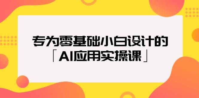专为零基础小白设计的「AI应用实操课」-学途在线