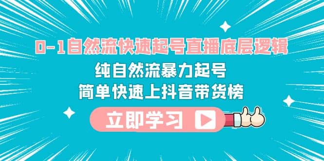 0-1自然流快速起号直播 底层逻辑 纯自然流暴力起号 简单快速上抖音带货榜-学途在线