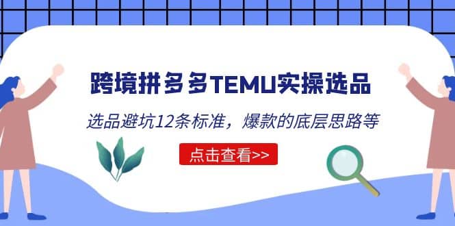 跨境拼多多TEMU实操选品运营方法，选品避坑12条标准，爆款的底层思路等-学途在线