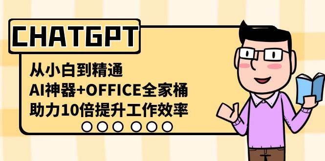 CHATGPT-从小白到精通，AI神器+OFFICE全家桶，助力10倍提升工作效率-学途在线