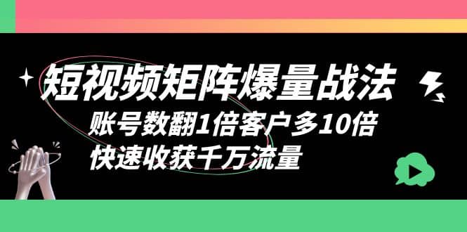 短视频-矩阵爆量战法，账号数翻1倍客户多10倍，快速收获千万流量-学途在线
