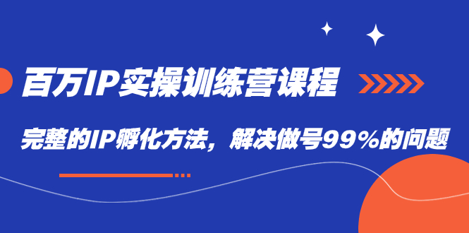 百万IP实战训练营课程，完整的IP孵化方法，解决做号99%的问题-学途在线