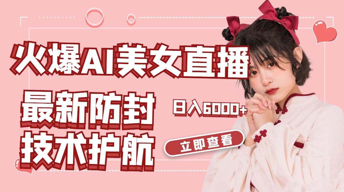 火爆AI美女舞蹈直播，最新防封技术保驾护航，礼物收到手软，日入6000+-学途在线