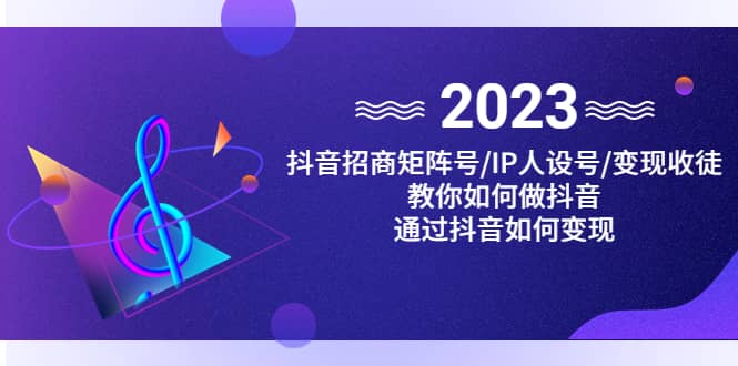 抖音/招商/矩阵号＋IP人设/号+变现/收徒，教你如何做抖音-学途在线