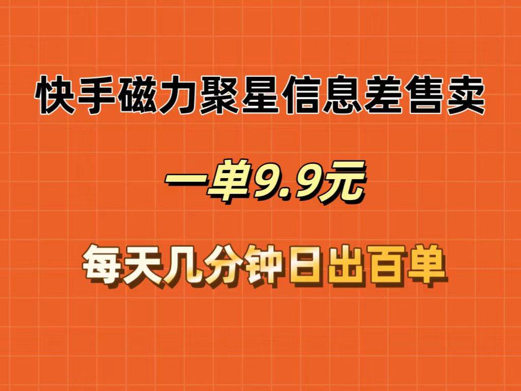快手磁力聚星信息差售卖，一单9.9.每天几分钟，日出百单-学途在线