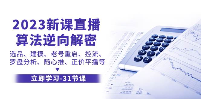 2023新课直播算法-逆向解密，选品、建模、老号重启、控流、罗盘分析、随…-学途在线