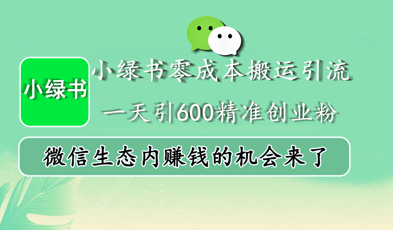 小绿书零成本搬运引流，一天引600精准创业粉，微信生态内赚钱的机会来了-学途在线