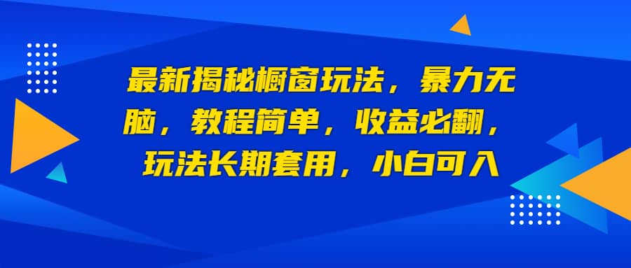 最新揭秘橱窗玩法，暴力无脑，收益必翻，玩法长期套用，小白可入-学途在线