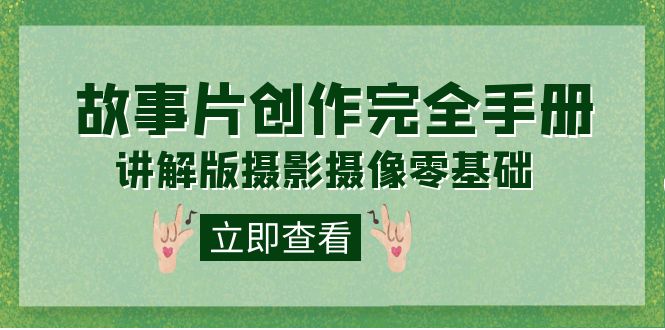 编导-通识课之《故事片-创作完全手册》摄影摄像零基础到精通（20节课程）-学途在线
