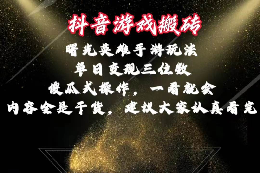 抖音游戏搬砖，曙光英雄独家玩法，单日变现三位数，傻瓜式操作，小白一…-学途在线