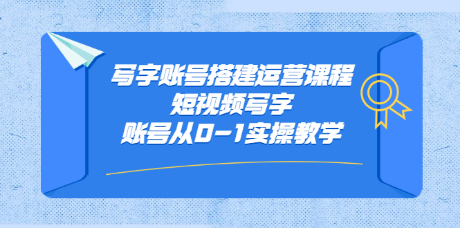 写字账号搭建运营课程，短视频写字账号从0-1实操教学-学途在线