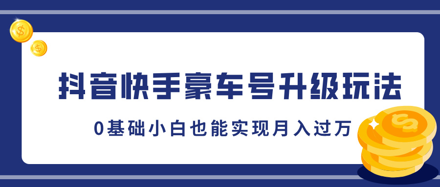 抖音快手豪车号升级玩法，5分钟一条作品，0基础小白也能实现月入过万-学途在线