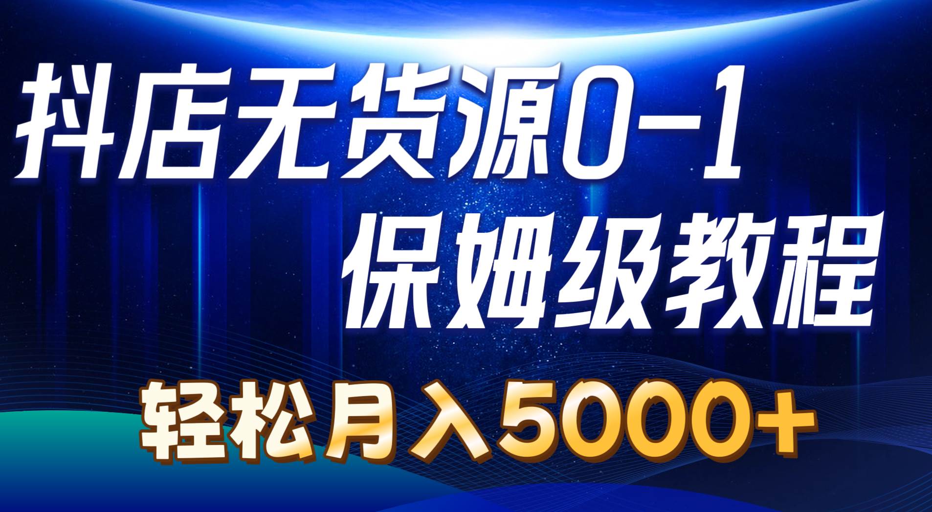 抖店无货源0到1详细实操教程：轻松月入5000+（7节）-学途在线