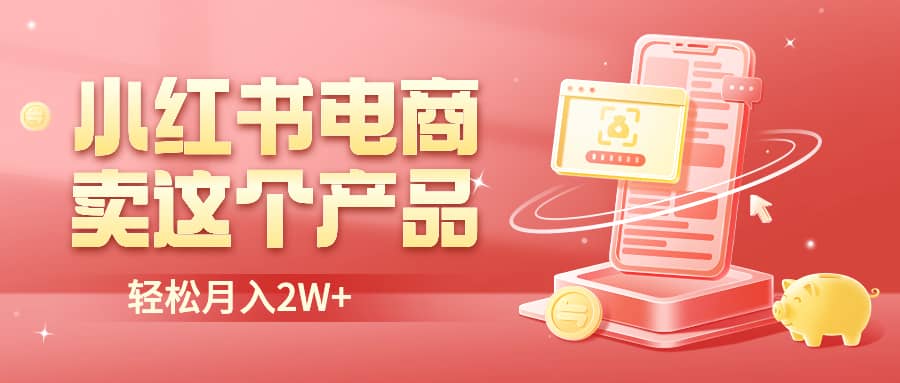 小红书无货源电商0门槛开店，卖这个品轻松实现月入2W-学途在线