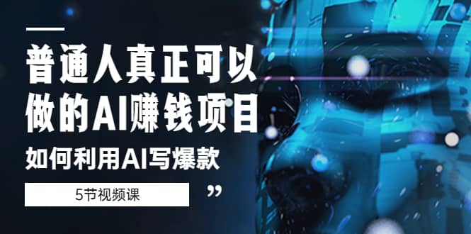 普通人真正可以做的AI赚钱项目-如何利用AI写爆款（5节视频课）-学途在线