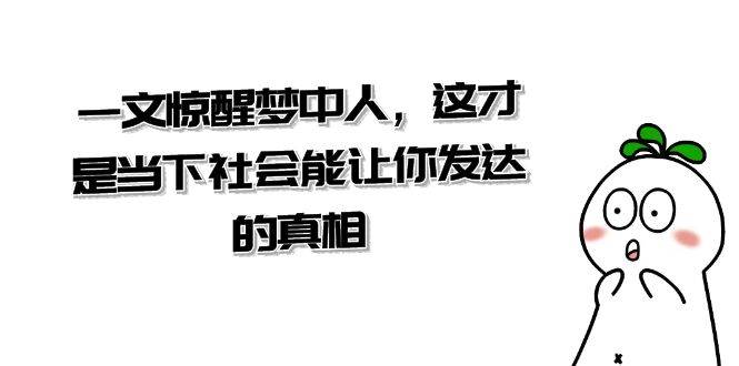 某公众号付费文章《一文 惊醒梦中人，这才是当下社会能让你发达的真相》-学途在线