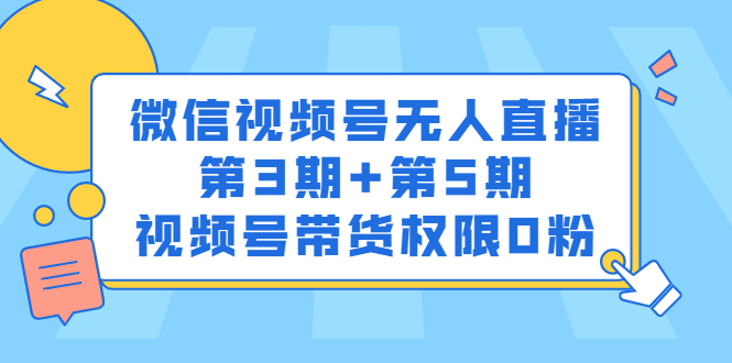 微信视频号无人直播第3期+第5期，视频号带货权限0粉价值1180元-学途在线