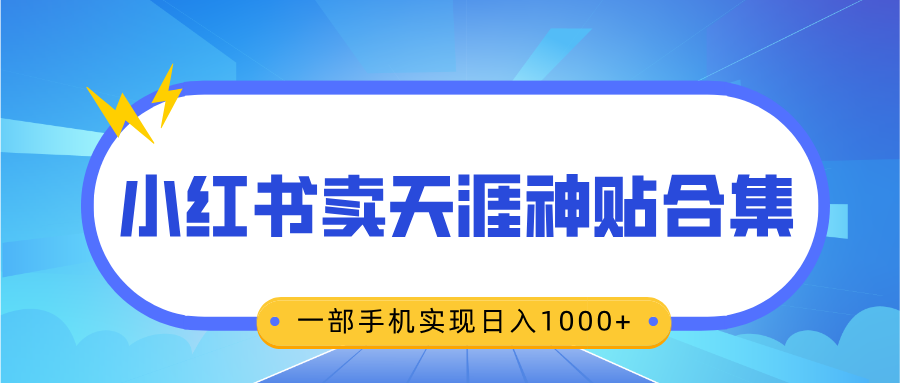 无脑搬运一单赚69元，小红书卖天涯神贴合集，一部手机实现日入1000+-学途在线