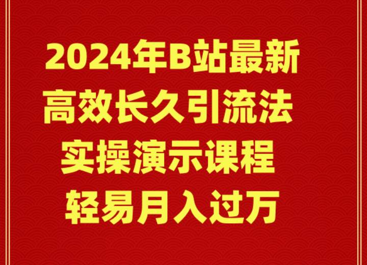 2024年B站最新高效长久引流法 实操演示课程 轻易月入过万-学途在线