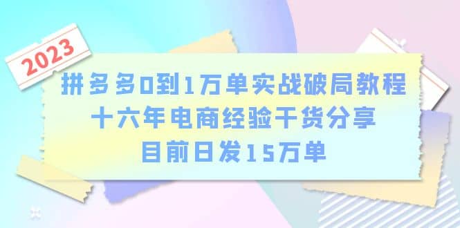 拼多多0到1万单实战破局教程，十六年电商经验干货分享，目前日发15万单-学途在线