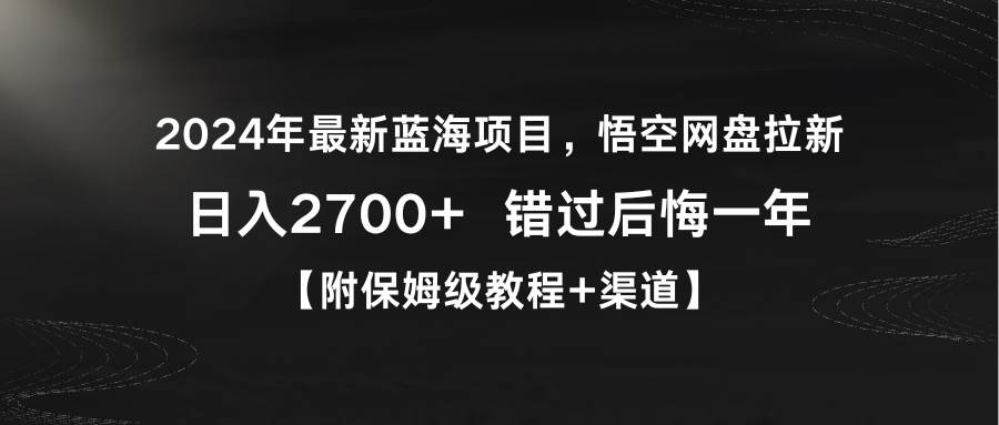 2024年最新蓝海项目，悟空网盘拉新，日入2700+错过后悔一年【附保姆级教…-学途在线