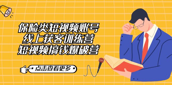 保险类短视频账号线上获客训练营，短视频搞钱爆破营-学途在线