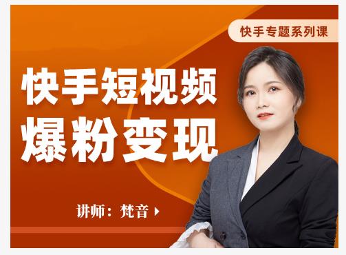 梵音·快手短视频爆粉变现，破解提升视频点击的密码，让作品流量翻倍-学途在线