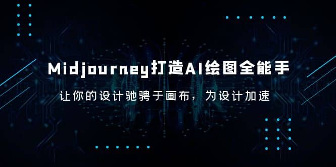 Midjourney/打造AI-绘图全能手，让你的设计驰骋于画布，为设计加速-学途在线