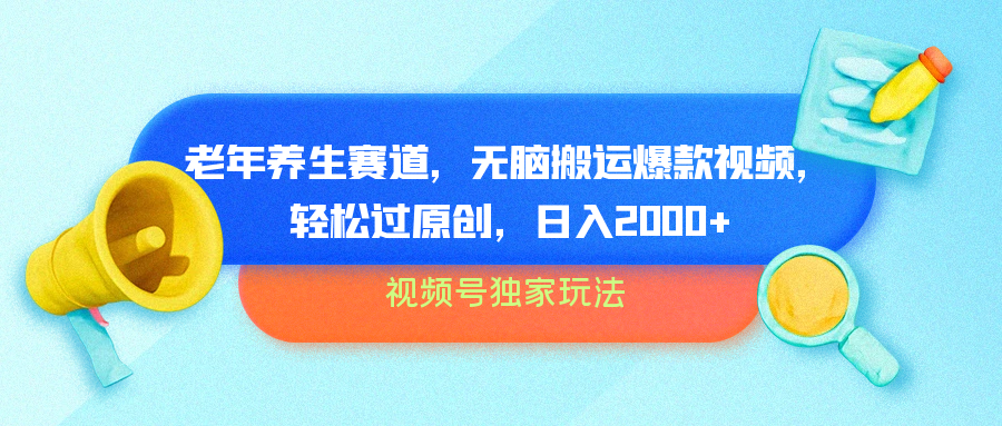 视频号独家玩法，老年养生赛道，无脑搬运爆款视频，轻松过原创，批量操作，日入2000+-学途在线