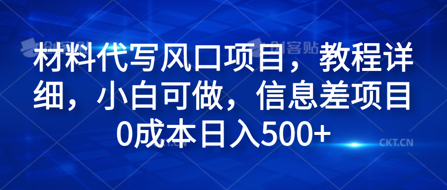 材料代写风口项目，教程详细，小白可做，信息差项目0成本日入500+-学途在线