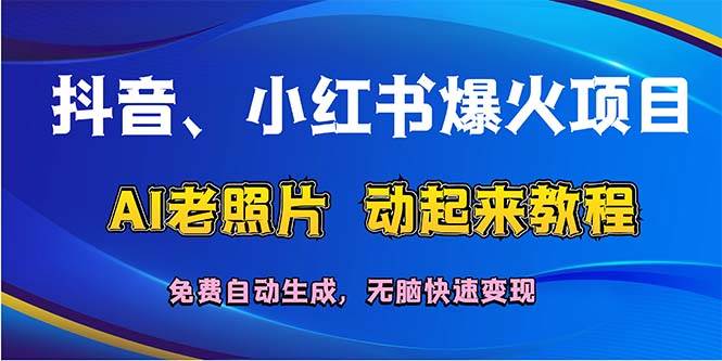 抖音、小红书爆火项目：AI老照片动起来教程，免费自动生成，无脑快速变…-学途在线