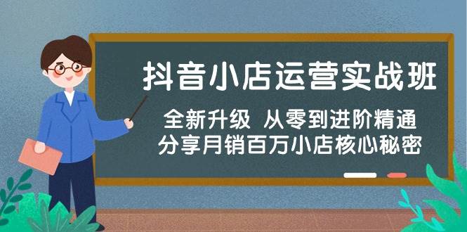抖音小店运营实战班，全新升级 从零到进阶精通 分享月销百万小店核心秘密-学途在线