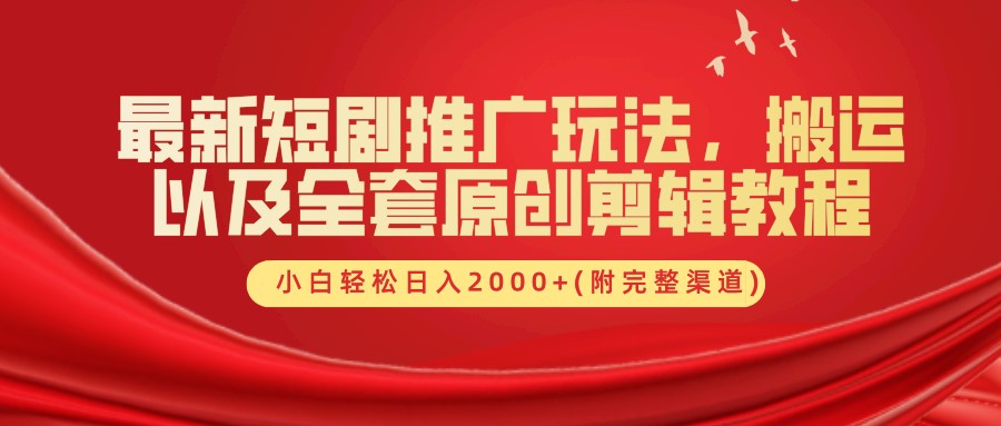 最新短剧推广玩法，搬运及全套原创剪辑教程(附完整渠道)，小白轻松日入2000+-学途在线