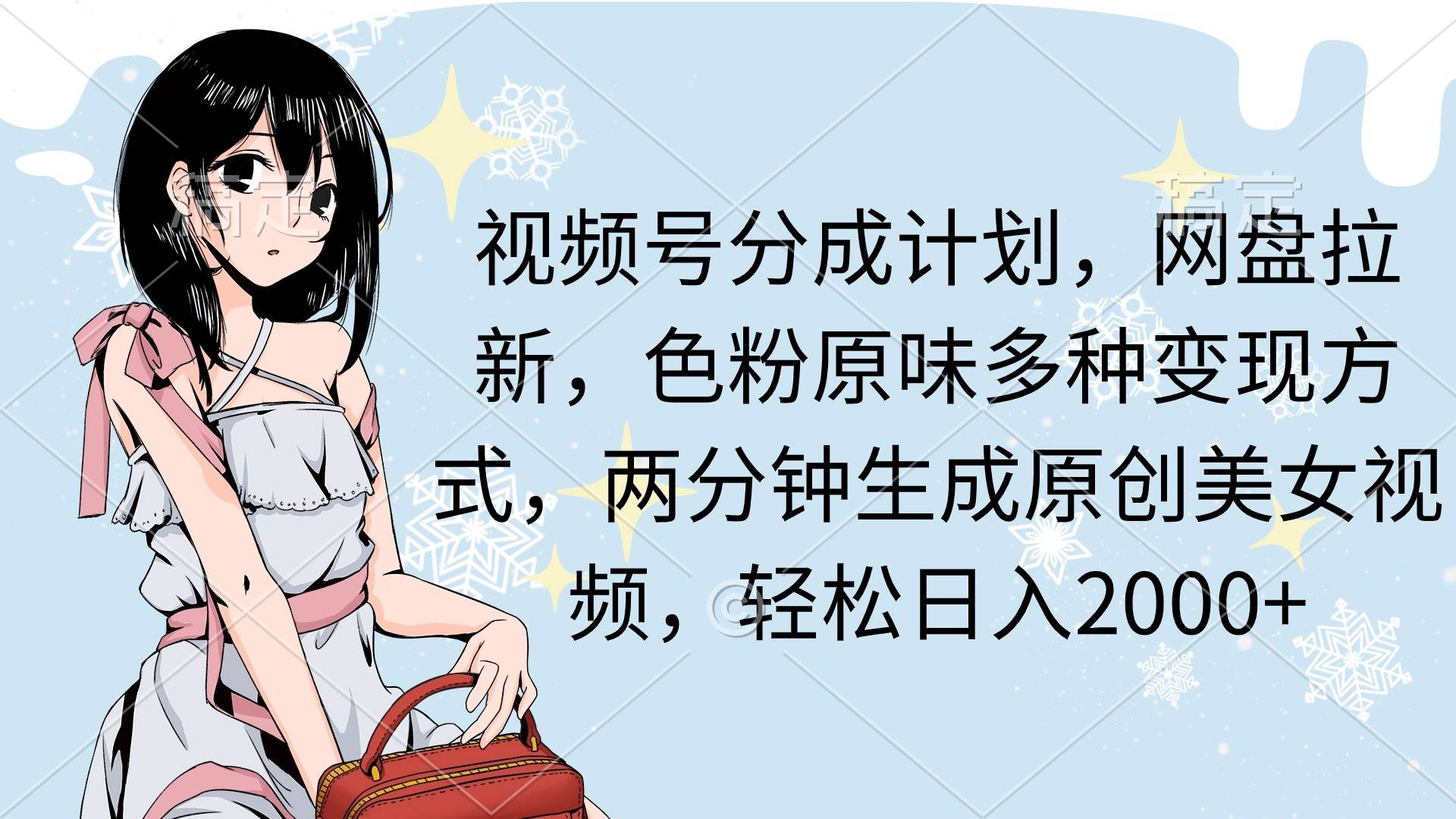 视频号分成计划，网盘拉新，色粉原味多种变现方式，两分钟生成原创美女…-学途在线