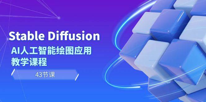 Stable Diffusion AI人工智能绘图应用教学课程（43节课）-学途在线