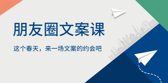 图片[1]-朋友圈文案课，这个春天，来一场文案的约会吧-xx网创