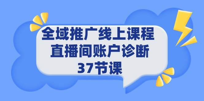 全域推广线上课程 _ 直播间账户诊断 37节课-学途在线