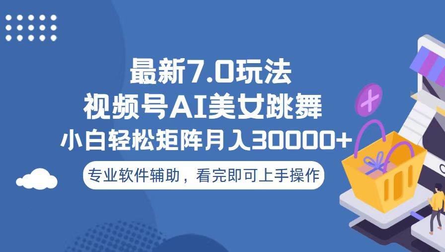视频号最新7.0玩法，当天起号小白也能轻松月入30000+看完即可上手操作-学途在线