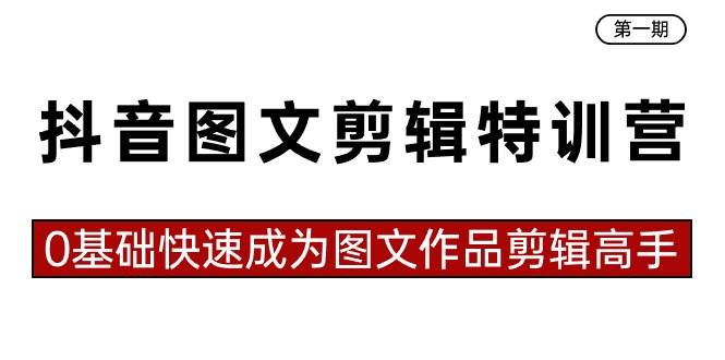 抖音图文剪辑特训营第一期，0基础快速成为图文作品剪辑高手（23节课）-学途在线