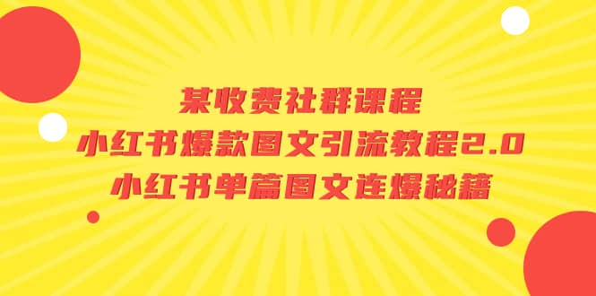 某收费社群课程：小红书爆款图文引流教程2.0+小红书单篇图文连爆秘籍-学途在线