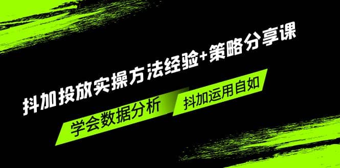 抖加投放实操方法经验+策略分享课，学会数据分析，抖加运用自如-学途在线