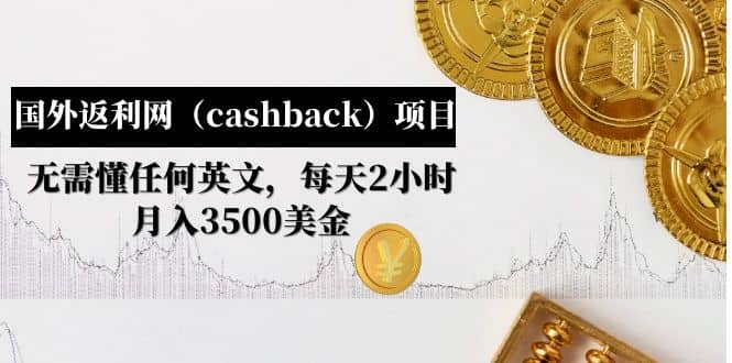 国外返利网（cashback）项目：无需懂任何英文，每天2小时，月入3500美元-学途在线