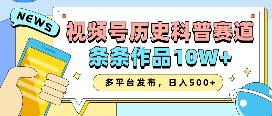2025视频号历史科普赛道，AI一键生成，条条作品10W+，多平台发布，收益翻倍-学途在线